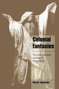 Colonial Fantasies  - Towards a Feminist Reading of Orientalism