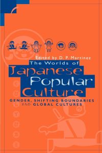 The Worlds of Japanese Popular Culture  - Gender, Shifting Boundaries and Global Cultures