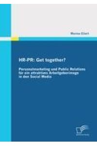 HR-PR: Get together? Personalmarketing und Public Relations für ein attraktives Arbeitgeberimage in den Social Media