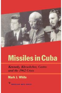 Missiles in Cuba  - Kennedy, Khrushchev, Castro and the 1962 Crisis