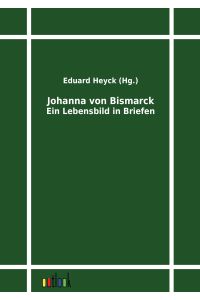 Johanna von Bismarck  - Ein Lebensbild in Briefen