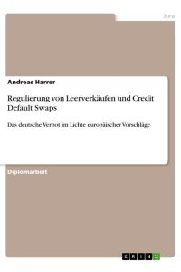 Regulierung von Leerverkäufen und Credit Default Swaps  - Das deutsche Verbot im Lichte europäischer Vorschläge