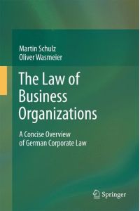 The Law of Business Organizations  - A Concise Overview of German Corporate Law