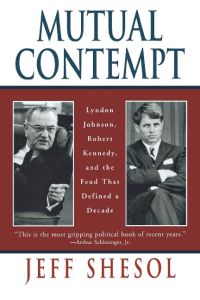 Mutual Contempt  - Lyndon Johnson, Robert Kennedy, and the Feud That Defined a Decade