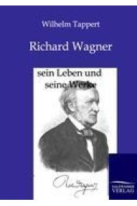 Richard Wagner  - Sein Leben und seine Werke