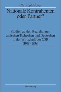 Nationale Kontrahenten oder Partner?  - Studien zu den Beziehungen zwischen Tschechen und Deutschen in der Wirtschaft der CSR (1918-1938)