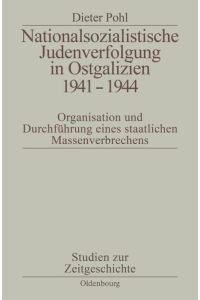 Nationalsozialistische Judenverfolgung in Ostgalizien 1941-1944  - Organisation und Durchführung eines staatlichen Massenverbrechens