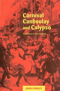 Carnival, Canboulay and Calypso  - Traditions in the Making