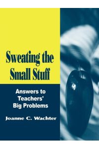 Sweating the Small Stuff  - Answers to Teachers' Big Problems