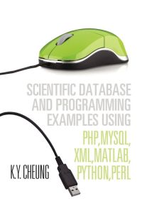 Scientific Database and Programming Examples Using PHP, MySQL, XML, MATLAB, PYTHON, PERL - Using PHP,MySQL,XML,MATLAB,PYTHON,PERL