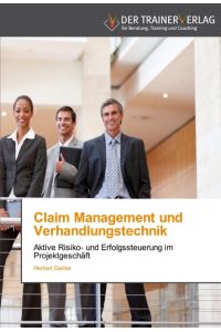 Claim Management und Verhandlungstechnik  - Aktive Risiko- und Erfolgssteuerung im Projektgeschäft