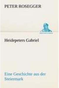 Heidepeters Gabriel  - Eine Geschichte aus der Steiermark