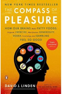 The Compass of Pleasure  - How Our Brains Make Fatty Foods, Orgasm, Exercise, Marijuana, Generosity, Vodka,  Learning, and Gambling Feel So Good