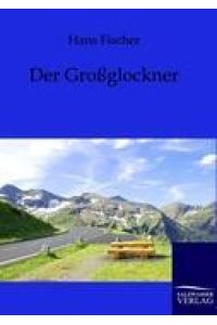 Der Großglockner  - Das Buch des Königs der deutschen Berge