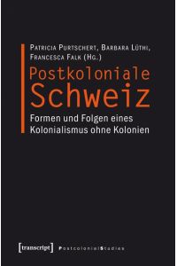 Postkoloniale Schweiz  - Formen und Folgen eines Kolonialismus ohne Kolonien