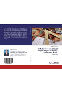 A study of vague groups, vague universal algebras and vague graphs  - Vague Algebra