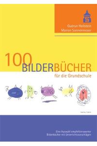 100 Bilderbücher für die Grundschule  - Eine Auswahl empfehlenswerter Bilderbücher mit Unterrichtsvorschlägen