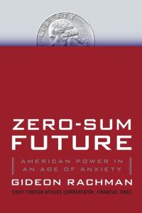 Zero-Sum Future  - American Power in an Age of Anxiety