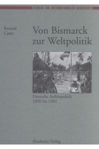 Von Bismarck zur Weltpolitik  - Deutsche Außenpolitik 1890 bis 1902
