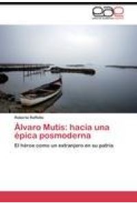 Álvaro Mutis: hacia una épica posmoderna  - El héroe como un extranjero en su patria