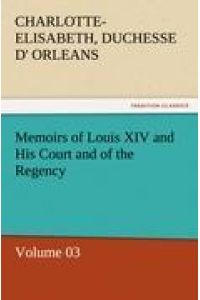 Memoirs of Louis XIV and His Court and of the Regency ¿ Volume 03