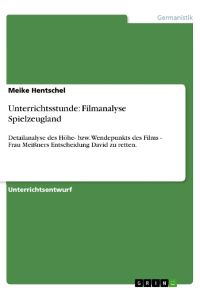 Unterrichtsstunde: Filmanalyse Spielzeugland  - Detailanalyse des Höhe- bzw. Wendepunkts des Films - Frau Meißners Entscheidung David zu retten.