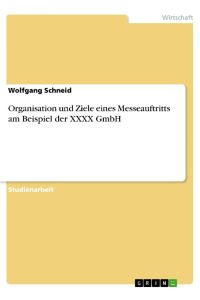 Organisation und Ziele eines Messeauftritts am Beispiel der XXXX GmbH