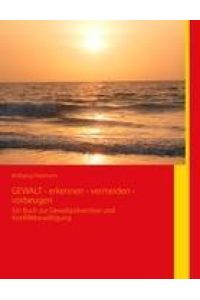 GEWALT - erkennen - vermeiden - vorbeugen  - Ein Buch zur Gewalt- und Konfliktbewältigung