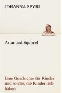 Artur und Squirrel  - Eine Geschichte für Kinder und solche, die Kinder lieb haben