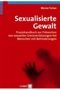 Sexualisierte Gewalt  - Praxishandbuch zur Prävention von sexuellen Grenzverletzungen bei Menschen mit Behinderungen