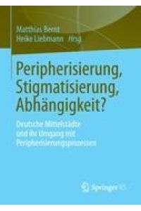 Peripherisierung, Stigmatisierung, Abhängigkeit?  - Deutsche Mittelstädte und ihr Umgang mit Peripherisierungsprozessen.