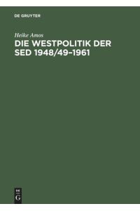 Die Westpolitik der SED 1948/49¿1961  - Arbeit nach Westdeutschland durch die Nationale Front, das Ministerium für Auswärtige Angelegenheiten und das Ministerium für Staatssicherheit