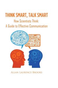 Think Smart, Talk Smart  - How Scientists Think: A Guide to Effective Communication