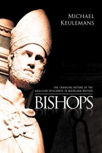 Bishops  - THE CHANGING NATURE OF THE ANGLICAN EPISCOPATE IN MAINLAND BRITAIN