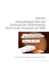 Mutmaßungen über die Herkunft der Müllerfamilie Stern in der Neumark um 1800  - Chronik des Familienzweiges Stern Teil I
