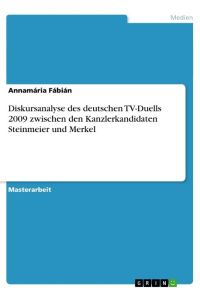 Diskursanalyse des deutschen TV-Duells 2009 zwischen den Kanzlerkandidaten Steinmeier und Merkel