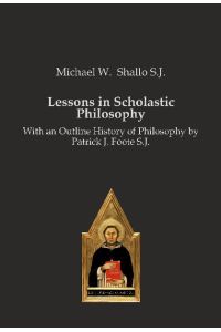 Lessons in Scholastic Philosophy  - With an Outline History of Philosophy by Patrick J. Foote S.J.