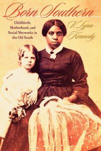Born Southern  - Childbirth, Motherhood, and Social Networks in the Old South