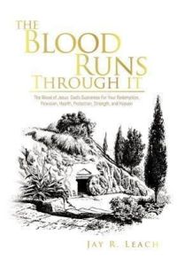 The Blood Runs Through It  - The Blood of Jesus: God's Guarantee for Your Redemption, Provision, Health, Protection, Strength, and Heaven