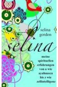 selina  - meine spirituellen erfahrungen von a wie ayahuasca bis z wie zellintelligenz