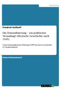 Die Entnazifizierung ¿ ein politischer Neuanfang? (Deutsche Geschichte nach 1945)  - Unterrichtspraktische Prüfung (UPP) im Fach Geschichte (2. Staatsexamen)