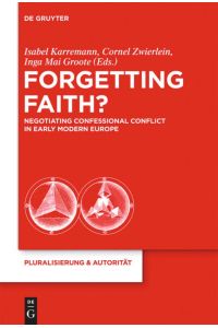 Forgetting Faith?  - Negotiating Confessional Conflict in Early Modern Europe