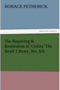 The Repairing & Restoration of Violins 'The Strad' Library, No. XII.