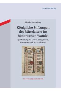 Königliche Stiftungen des Mittelalters im historischen Wandel  - Quedlinburg und Speyer, Königsfelden, Wiener Neustadt und Andernach