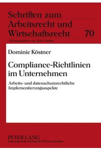 Compliance-Richtlinien im Unternehmen  - Arbeits- und datenschutzrechtliche Implementierungsaspekte