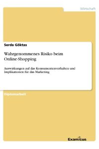 Wahrgenommenes Risiko beim Online-Shopping  - Auswirkungen auf das Konsumentenverhalten und Implikationen für das Marketing