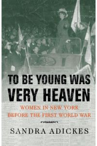 To Be Young Was Very Heaven  - Women in New York Before the First World War