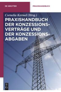 Praxishandbuch der Konzessionsverträge und der Konzessionsabgaben  - Wegenutzungsverträge in der Energie- und Wasserversorgung