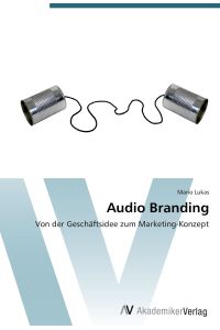 Audio Branding  - Von der Geschäftsidee zum Marketing-Konzept