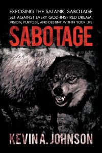 Sabotage  - Exposing the Satanic Sabotage Set Against Every God-Inspired Dream, Vision, Purpose, and Destiny Within Your Life